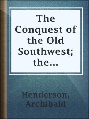 cover image of The Conquest of the Old Southwest; the romantic story of the early pioneers into Virginia, the Carolinas, Tennessee, and Kentucky, 1740-1790